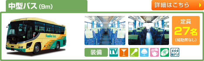 中型バス（9m）　定員27名(補助席なし)　TV付／サロンシート可／シンセカラオケ／クーラーボックス／湯沸しポット／CD/DVD／地デジワンセグチューナー
